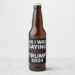 So wie ich gerade sagte Trump 2024 Donald Trump  Bierflaschenetikett