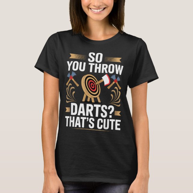 So You Throw Darts_ That's Cute Axe Throwers Funny T-Shirt (Vorderseite)