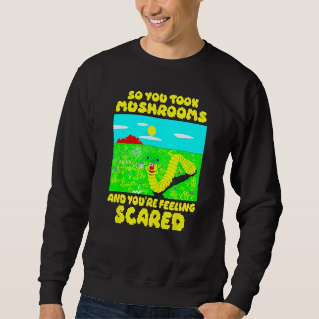 So You Took Mushrooms And You re Feeling Scared Sweatshirt (Vorderseite)