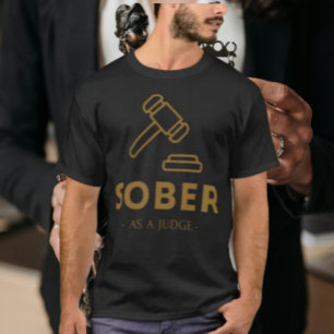 Sober as a Judge - Gold Gavel T-Shirt