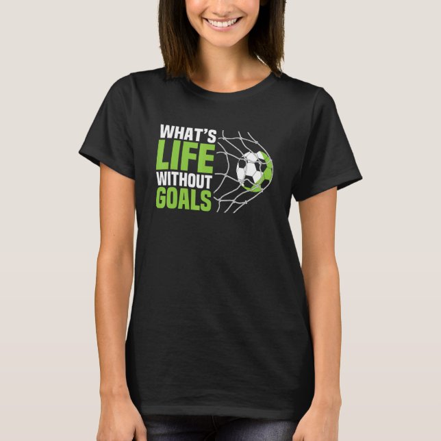 Soccer  Boys Men What's Life Without Goals Soccer T-Shirt (Vorderseite)