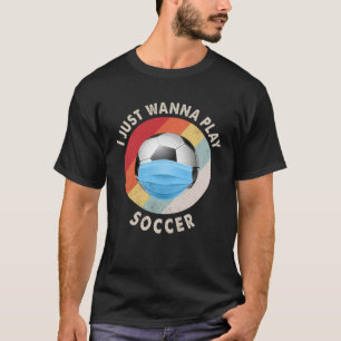 Soccer I just Wanna Play Fußball Gesicht Maske Sar T-Shirt