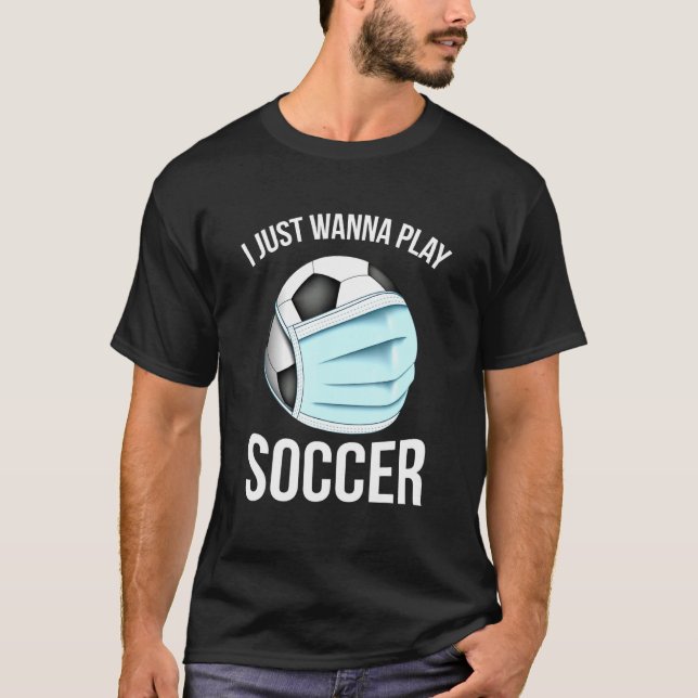 Soccer I just Wanna Play Soccer Player T-Shirt (Vorderseite)