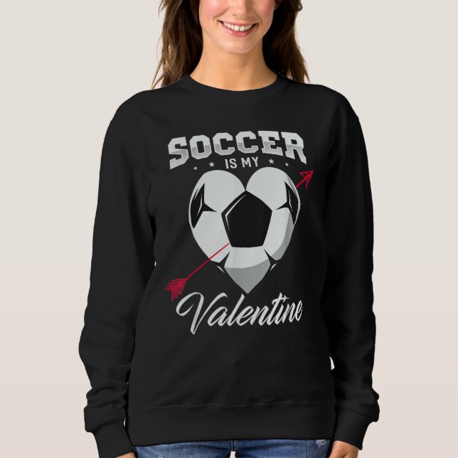 Soccer Is My Valentine Soccer Valentine Soccer Sweatshirt (Vorderseite)