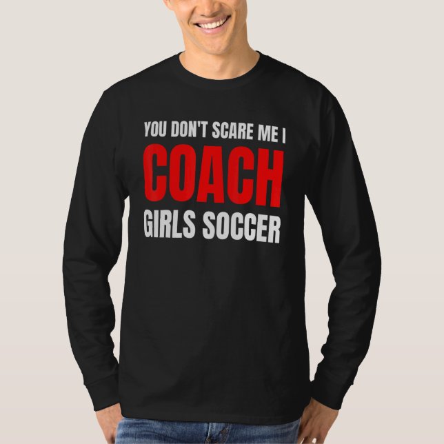 Soccer You don't scare me I coach girls soccer  Qu T-Shirt (Vorderseite)