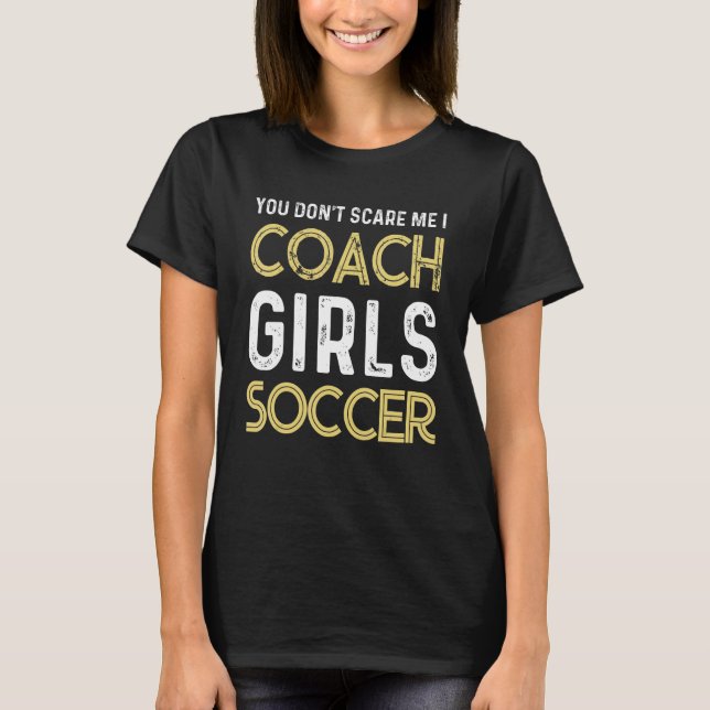 Soccer You don't scare me I coach girls soccer  Qu T-Shirt (Vorderseite)