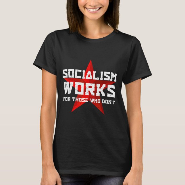 Socialism Works For Those Who Don'  T-Shirt (Vorderseite)