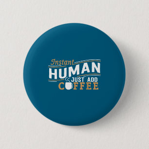 Sofort Mensch, einfach Kaffee hinzufügen Lustiger Button