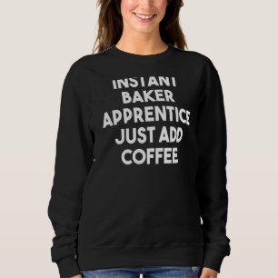 Sofortige Bäckerei - einfach Kaffee hinzufügen Sweatshirt