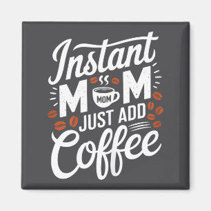 Sofortige Mama - einfach Kaffee hinzufügen - Liebh Magnet