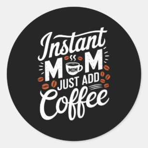 Sofortige Mama - einfach Kaffee hinzufügen - Liebh Runder Aufkleber