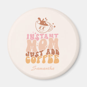 Sofortige Mama: Nur Kaffee hinzufügen Magnet