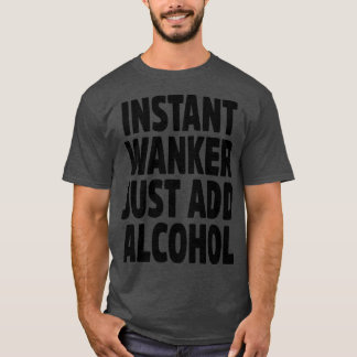 Sofortige Wanker einfach Alkohol hinzufügen T-Shirt