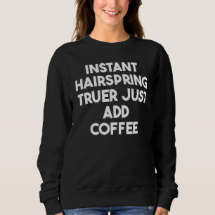 Sofortiger Hairspring-Richter - einfach Kaffee hin Sweatshirt