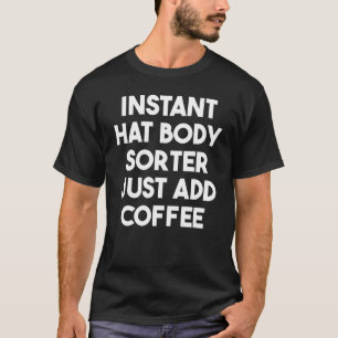 Sofortiger Hutkörper-Sortierer - einfach Kaffee hi T-Shirt