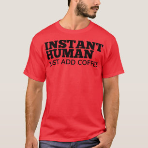 Sofortiger Mensch, einfach Kaffee-Funny Kaffee hin T-Shirt