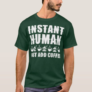 Sofortiger Mensch, einfach Kaffee hinzufügen 1 T-Shirt
