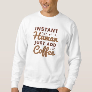 Sofortiger Mensch einfach Kaffee hinzufügen Sweatshirt