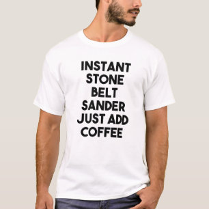 Sofortiger Stone Belt Sander einfach Kaffee hinzuf T-Shirt