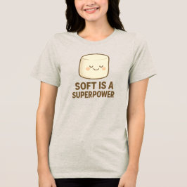 Soft is a Super Power Tri-Blend Shirt