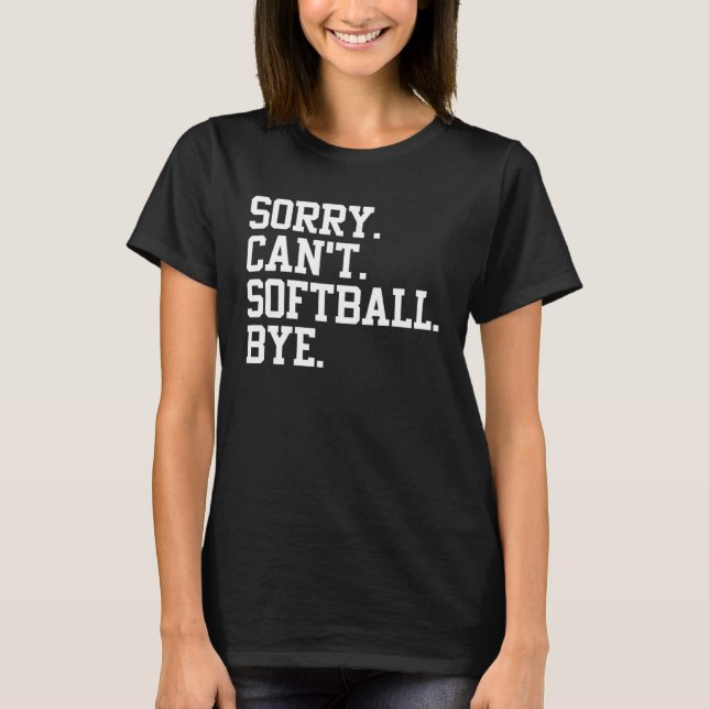 Softball Player  Sports  Sorry Can t Softball Bye T-Shirt (Vorderseite)