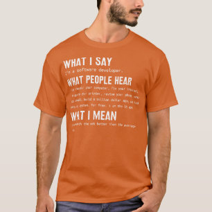 Software-Entwickler Was ich sage, was die Leute hö T-Shirt