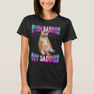 Sogar Baddies erhalten Saddies Funny Cat Meme für T-Shirt