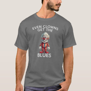 Sogar Clowns bekommen die Blues T-Shirt
