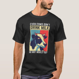 Sogar Kühe Donu2019t trinken Milch, warum sollten T-Shirt