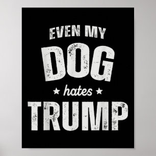 Sogar mein Hund hasst Trump gegen Präsident Donald Poster