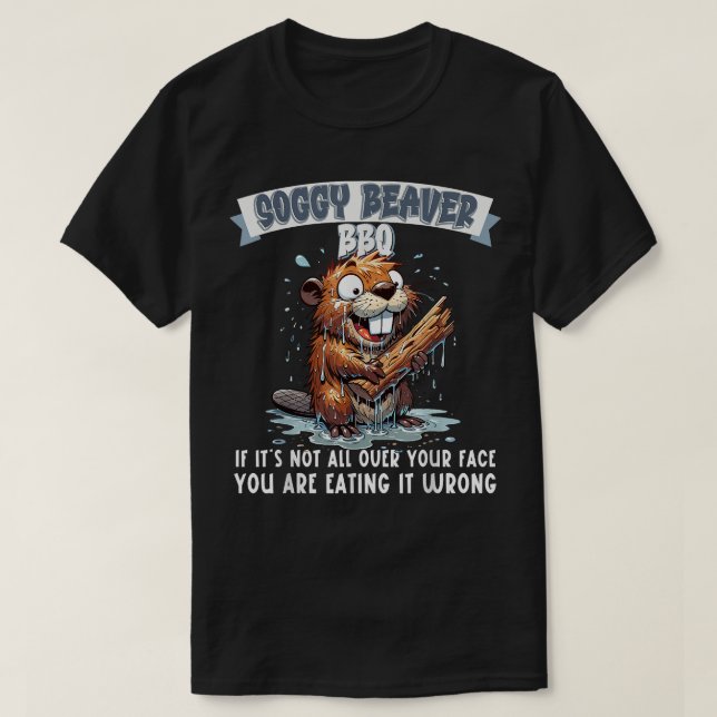 Soggy Beaver GRILLEN, wenn es nicht ganz auf Ihrem T-Shirt (Design vorne)