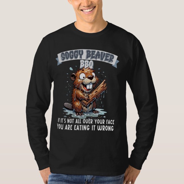 Soggy Beaver GRILLEN, wenn es nicht überall ist T-Shirt (Vorderseite)