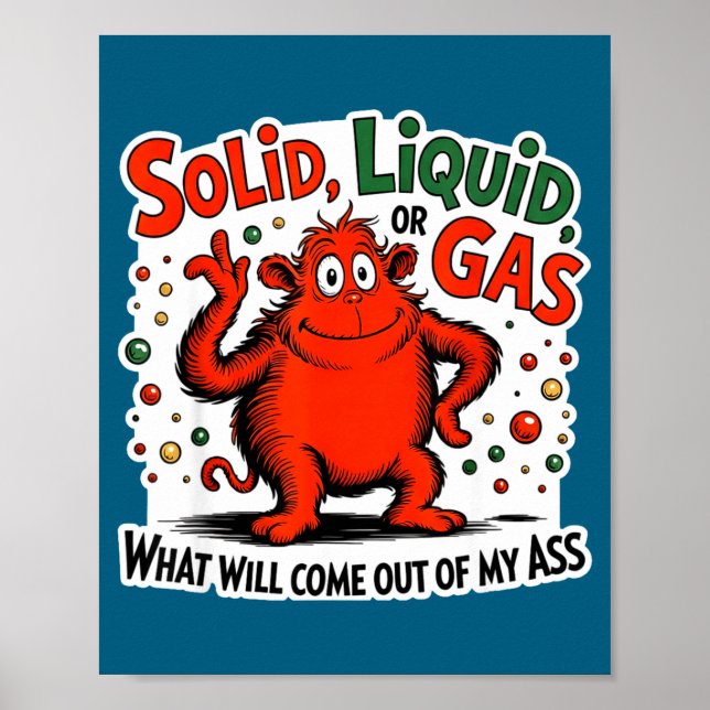 Solid Liquid Gas What Will Come Out Of My As Funny Poster (Vorne)