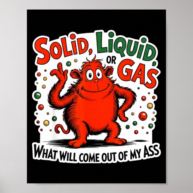 Solid Liquid Gas What Will Come Out Of My As Funny Poster (Vorne)
