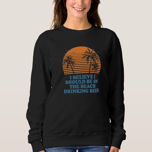 Sollte am Strand Bier trinken Urlaub Sweatshirt (Vorderseite)