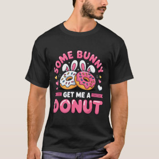 Some Bunny Get Me A Donut Funny Easter Humor Sweet T-Shirt