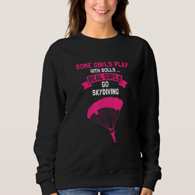 Some GIRLS Play With Dolls Real Girls Go Skydiving Sweatshirt (Vorderseite)