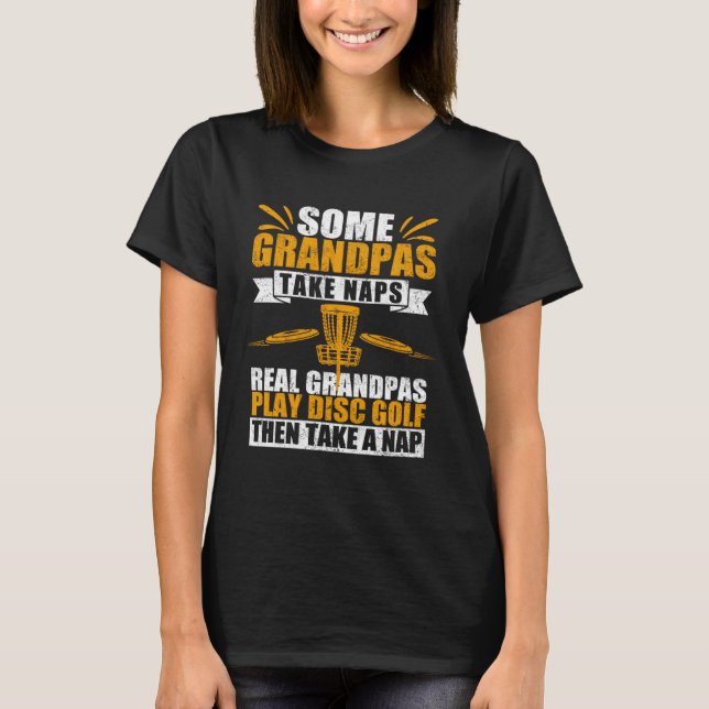 Some Grandpas Take Naps Real Grandpas Play Disc Go T-Shirt (Vorderseite)