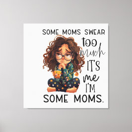 Some moms swear too much leinwanddruck