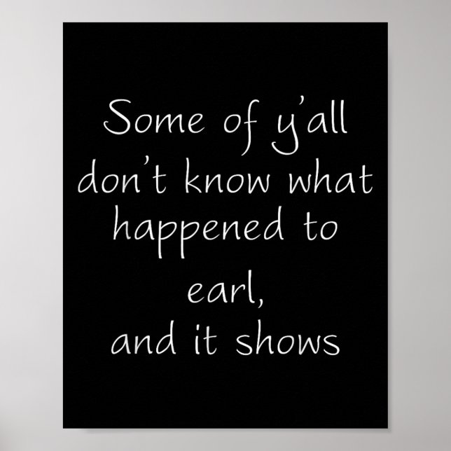 Some Of Y'all Don't Know What Happened To Earl And Poster (Vorne)