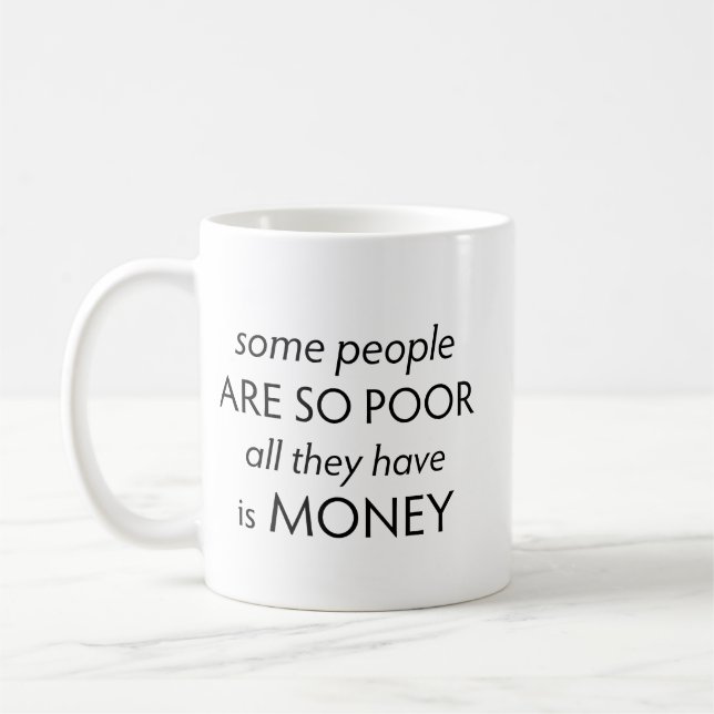 Some People are so Poor All they Have is Money  Kaffeetasse (Links)