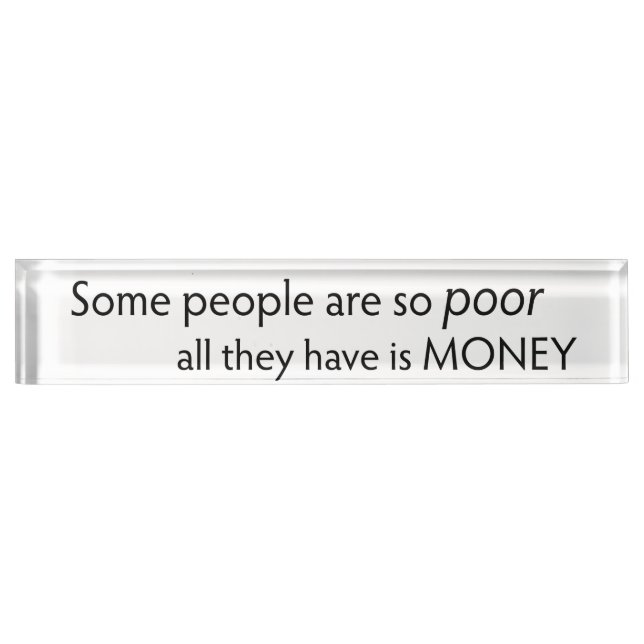 Some People are so Poor All they Have is Money  Namensplakette (Vorderseite)