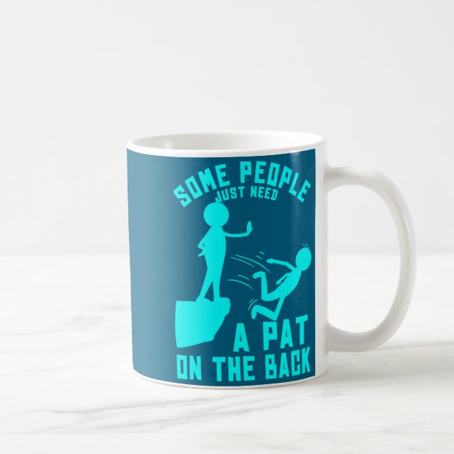Some People Just Need A Pat On The Back Sarcastic  Kaffeetasse (Rechts)