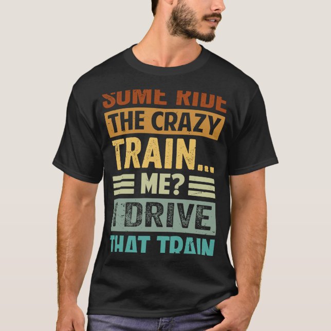 Some Ride The Crazy Train  Me I Drive That Train T-Shirt (Vorderseite)