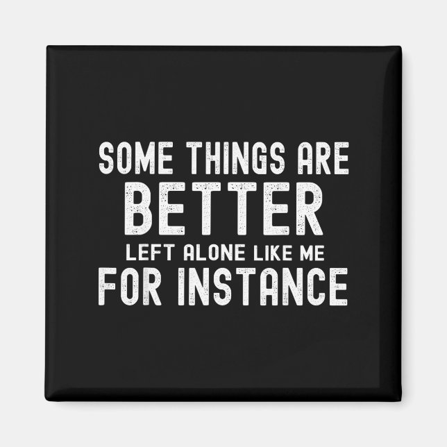 Some Things Are Better Left Alone Like Me For Inst Magnet (Vorne)