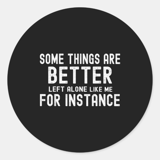 Some Things Are Better Left Alone Like Me For Inst Runder Aufkleber (Vorderseite)