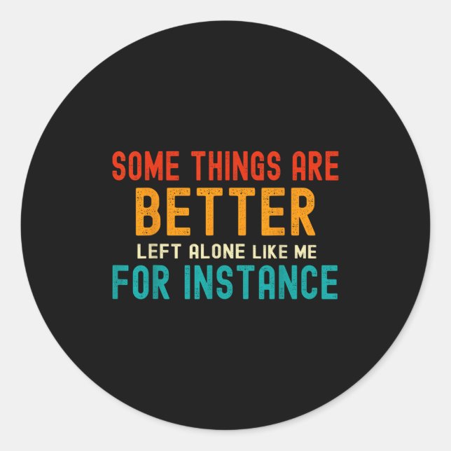 Some Things Are Better Left Alone Like Me For Inst Runder Aufkleber (Vorderseite)