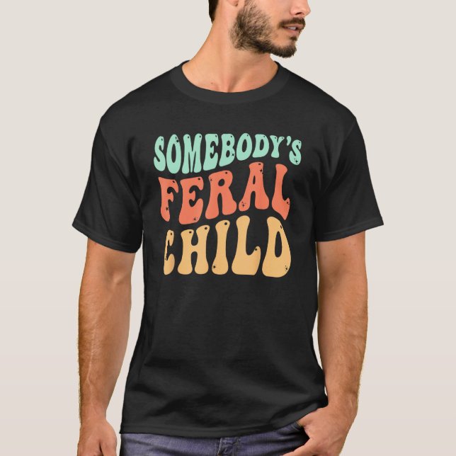 Somebody s Feral Child  Child Humor T-Shirt (Vorderseite)