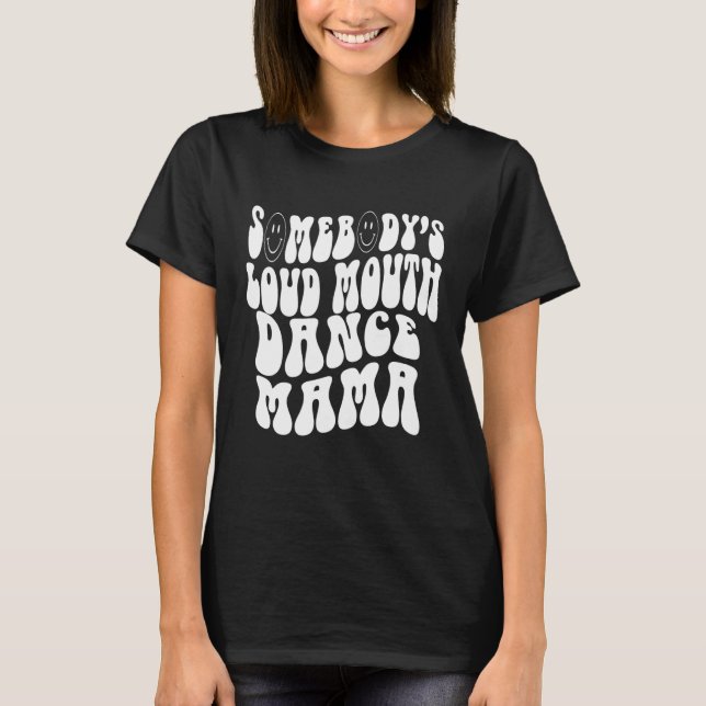 Somebody s Loud Mouth Dance Mama  Perfect present  T-Shirt (Vorderseite)