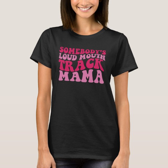 Somebody s Loud Mouth Track Mama 1 T-Shirt (Vorderseite)